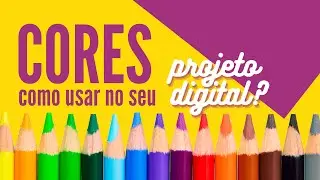 CORES. Como usar no seu PROJETO DIGITAL?