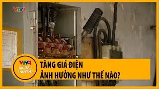 Tăng giá điện ảnh hưởng như thế nào? | VTV4