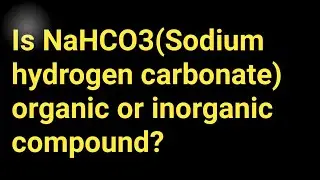 Is NaHCO3(Sodium hydrogen carbonate) organic or inorganic compound?