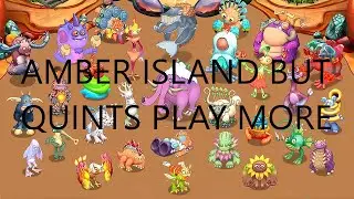 Amber Island but Quints play more (a extra monster in there possibly)