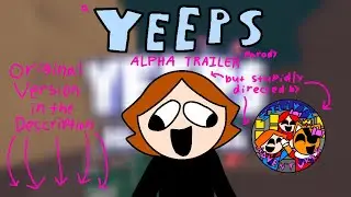 Yeeps Alpha Trailer but stupidly directed by me