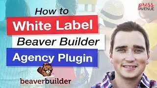 How to White Label the Beaver Builder Agency Plugin