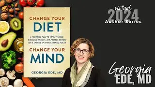 Author Series | Georgia Ede, M.D. | Change Your Diet, Change Your Mind