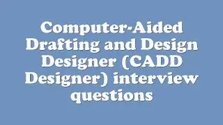 Computer-Aided Drafting and Design Designer (CADD Designer) interview questions