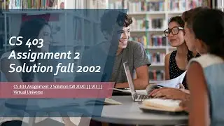 CS 403 Assignment 2 Solution fall 2020 || VU || Virtual Universe