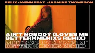 Felix Jaehn feat. Jasmine Thompson  - Ain’t Nobody (Loves Me Better)(Menixs Remix)