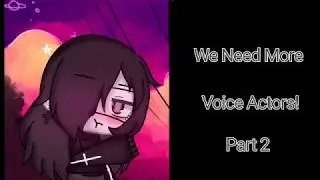 We Need More Voice Actors||♡Part2♡||♧Read the description♧||