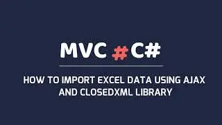 HOW TO IMPORT EXCEL DATA TO DATABASE USING AJAX AND CLOSEDXML LIBRARY IN MVC C# 