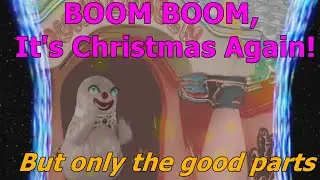 BOOM BOOM, It's Christmas Again but only the good parts.