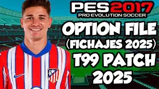 T99 PATCH 2025 OPTION FILE ACTUALIZADO(FICHAJES 2025) PES 2017😍