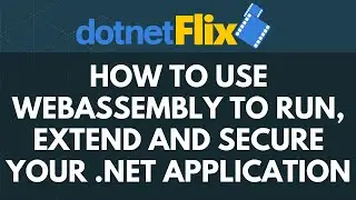 How to use WebAssembly to run, extend and secure your .NET application