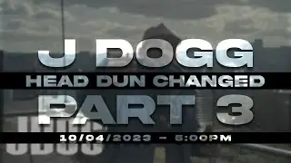J Dogg - Head Dun Changed Pt. 3