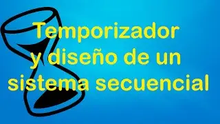 Temporizador y diseño de un sistema secuencial