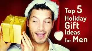 Top 5 Holiday Gift Ideas For Men