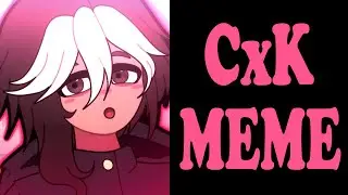CxK  || Animation Meme
