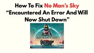 How to Fix No Man’s Sky “Encountered an Error and Will Now Shut Down”