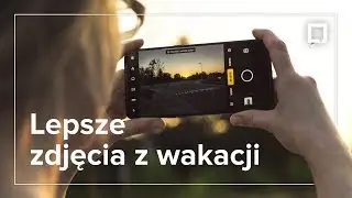 Jak robić lepsze zdjęcia NA WAKACJACH? Poradnik w 3 krokach