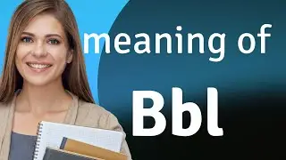 Bbl — what is BBL meaning