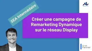 SEA Niveau intermédiaire #9: Créer une campagne de Remarketing Dynamique sur le réseau Display