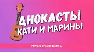 Днокасты Кати и Марины: укулеле вместо Костяна #1