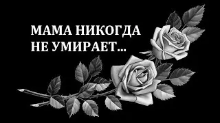 МАМА НИКОГДА НЕ УМИРАЕТ...
