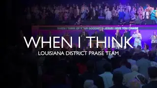 Louisiana District Praise Team - When I Think