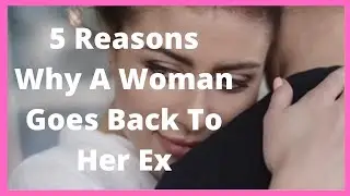 5 Reasons Why A Woman Goes Back To Her Ex