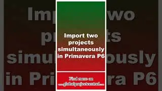 🔴 Import Two projects with XML format in Primavera P6