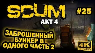 SCUM ➤ 4К. АКТ 4. Глава 25: КАК ЛУТАТЬ НОВЫЙ ЗАБРОШЕННЫЙ БУНКЕР В ОДНОГО | СКАМ 2024 | СОЛО ГЕЙМ