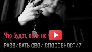 Что будет, если не развивать свои способности?