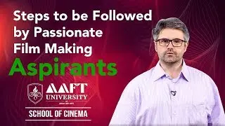 Steps to be Followed by Passionate Film Making Aspirants | AAFT University | School of Cinema