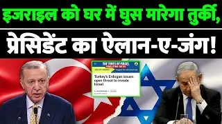 इजराइल को घर में घुस मारेगा तुर्की, प्रेसिडेंट का ऐलान ए  जंग!