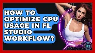 How To Optimize CPU Usage In FL Studio Workflow? - Electronic Mix Masters