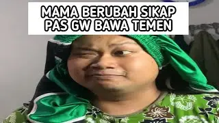Mama berubah sikap pas gw bawa temen