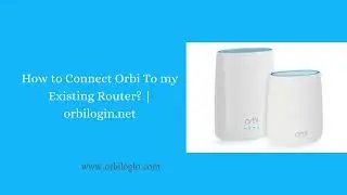 How to Connect Orbi To my Existing Router |  orbilogin.net | Orbi Login