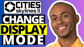 How To Change Display Mode in Cities Skylines 2