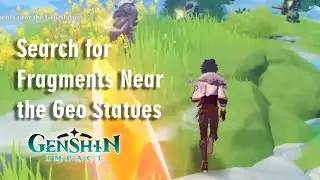 Search for Fragments Near the Geo Statues Genshin Impact