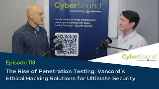The Rise of Penetration Testing: Vancord’s Ethical Hacking Solution | CyberSound by Vancord | Ep 113