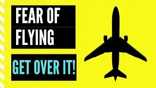 Fear Of Flying [How To Get Rid Of Fear To Fly] Flying Anxiety