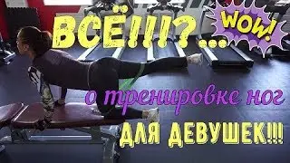 ВСЁ!!!?...О тренировке ног для девушек!!!