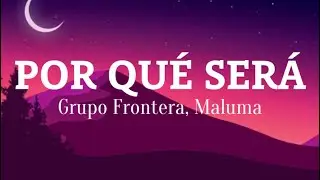 Grupo Frontera, Maluma - POR QUE SERA (Letra/Lyrics)