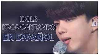 IDOLS KPOP CANTANDO EN ESPAÑOL