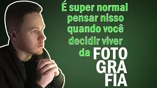 É super normal pensar nisso quando você decidir viver da fotografia.