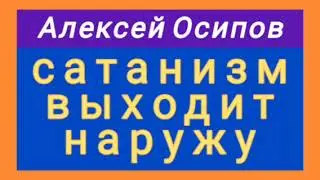 сатанизм выходит наружу (Алексей Осипов).