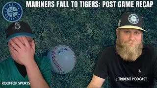 Mariners Fall to an underperforming Tigers Pitcher: J Trident Podcast and I break it down