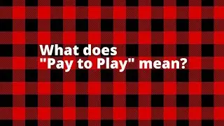 What does Pay to Play mean?