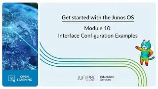Get Started with the Junos OS: Module 10 - Interface Configuration Examples