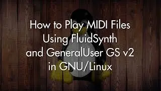 How to play MIDI files in Linux (FluidSynth + GeneralUser GS v2)