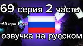 69 серия озвучка на русском