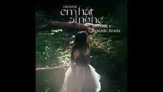 Orange - Em Hát Ai Nghe (Stroxic & NDTGOK Extended Remix)